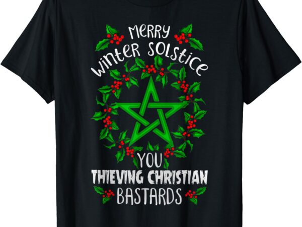 Merry winter solstice you thieving christian bastards t-shirt