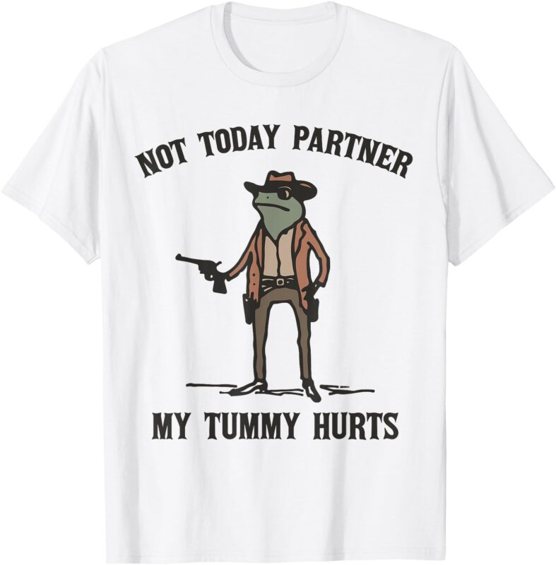 Not Today Partner My Tummy Hurts Cowboy Frog T-Shirt