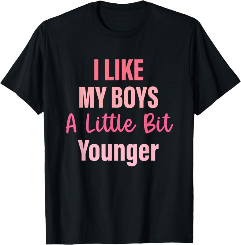 Quote T-Shirt, i like my boys, a little bit younger