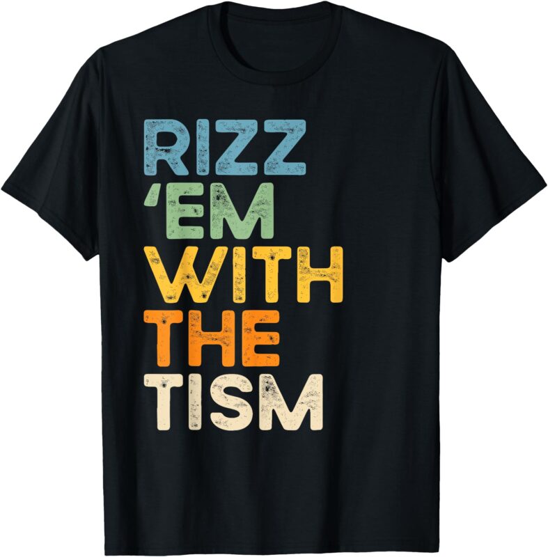 Rizz ‘Em With The Tism Shirt Funny Sarcastic Saying T-Shirt