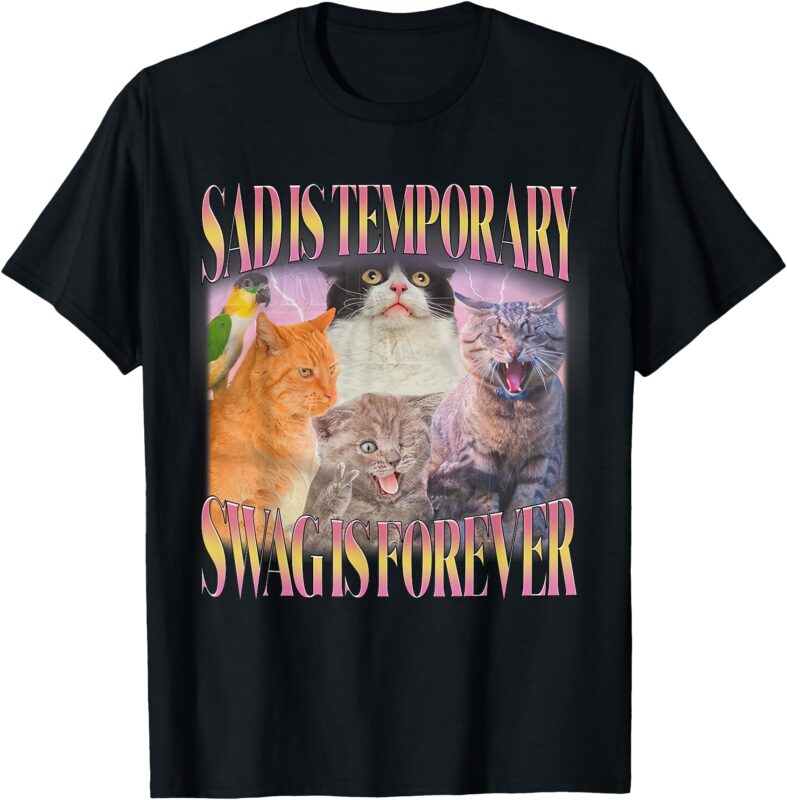 Sad Is Temporary Swag Is Forever Funny Silly Cat Meme T-Shirt