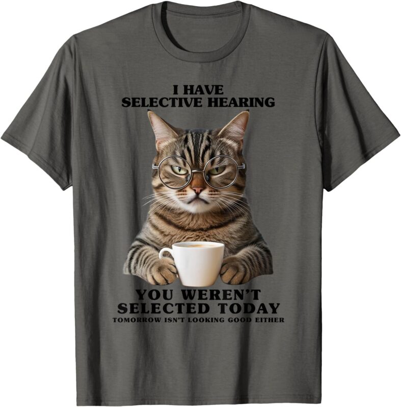 Selective Hearing Shirt Sarcastic Cat Funny Birthday T-Shirt