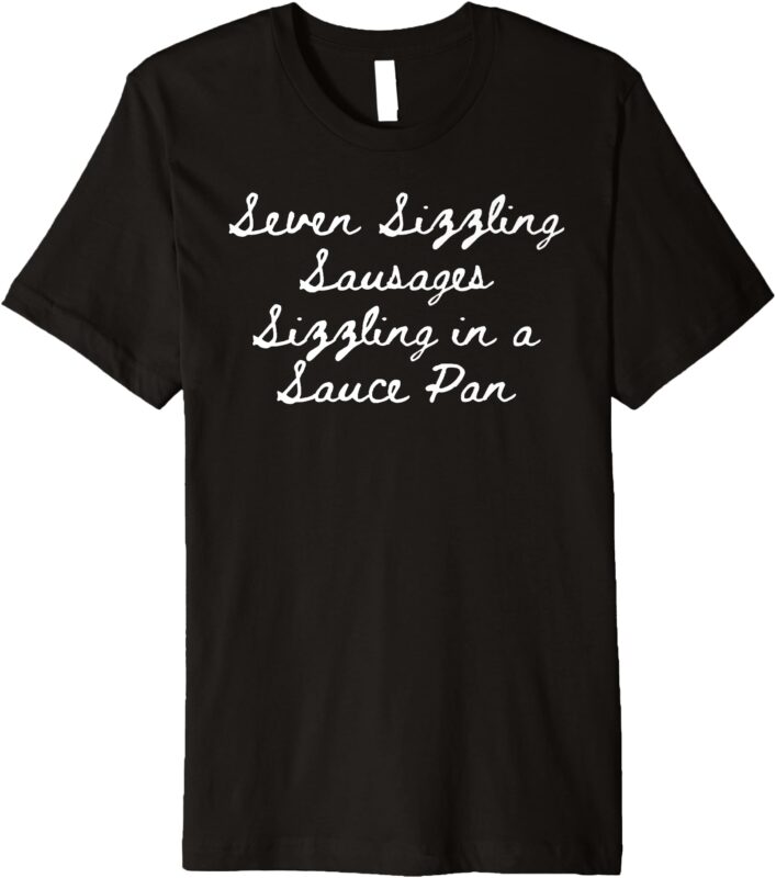 Seven Sizzling Sausages Sizzling in a Sauce Pan Premium T-Shirt