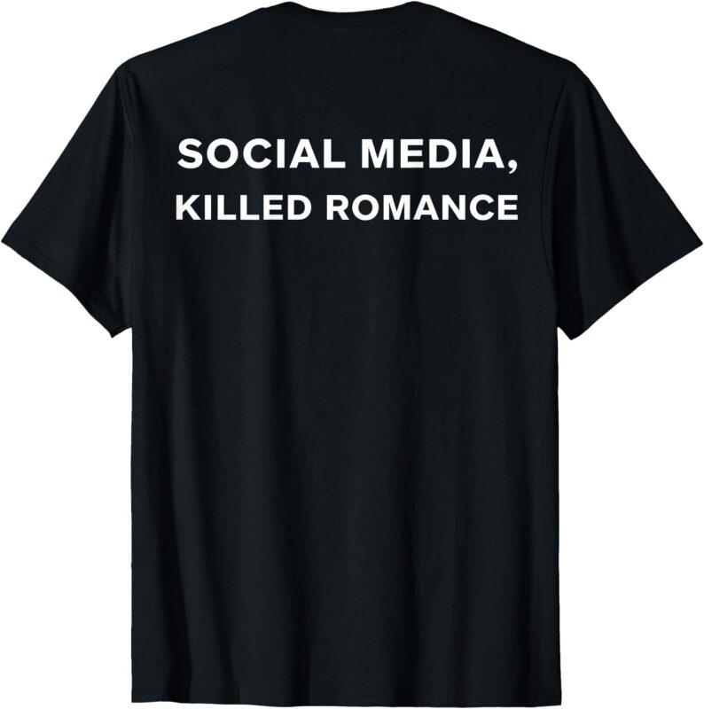 Social Media Killed Romance (On Back) T-Shirt
