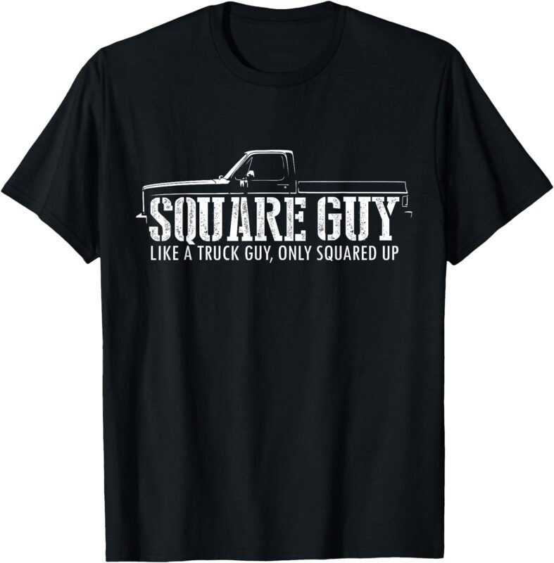 Square Guy – Like a Truck Guy, Only Squared up Squarebody T-Shirt
