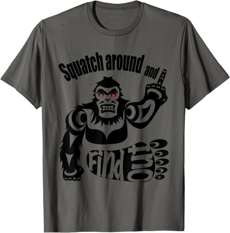 Squatch around and find out! T-Shirt