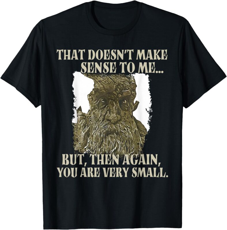 That Doesn’t Make Sense To Me But Then Again You Are Very T-Shirt