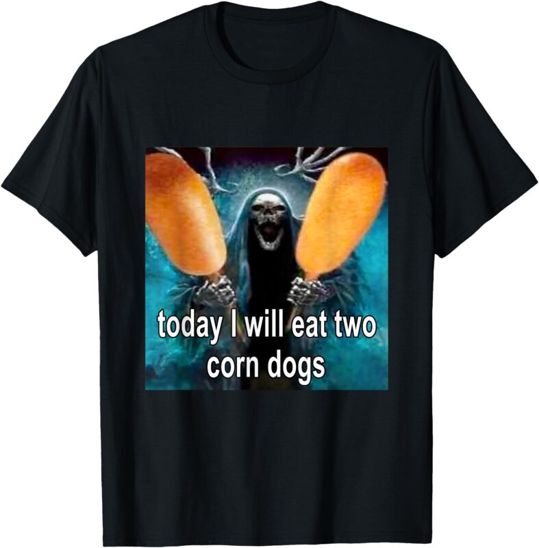 Today I Will Eat Two Corn Dogs Meme T-Shirt