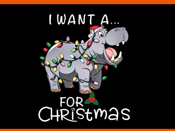 I want a hippopotamus for christmas png, xmas hippo png t shirt design for sale