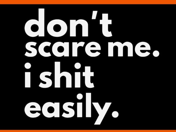 Don’t scare me i shit easily svg t shirt vector illustration