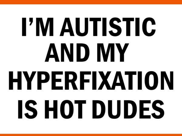 I’m autistic and my hyperfixation is hot dudes svg t shirt design for sale I’m autistic and my hyperfixation is hot dudes svg t shirt design for sale