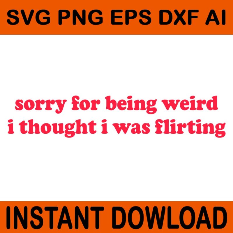 Sorry For Being Weird I Thought I Was Flirting SVG