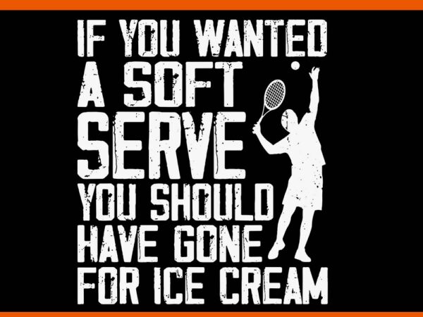 If you wanted a soft serve you should have gone for ice cream svg t shirt design for sale If you wanted a soft serve you should have gone for ice cream svg t shirt design for sale