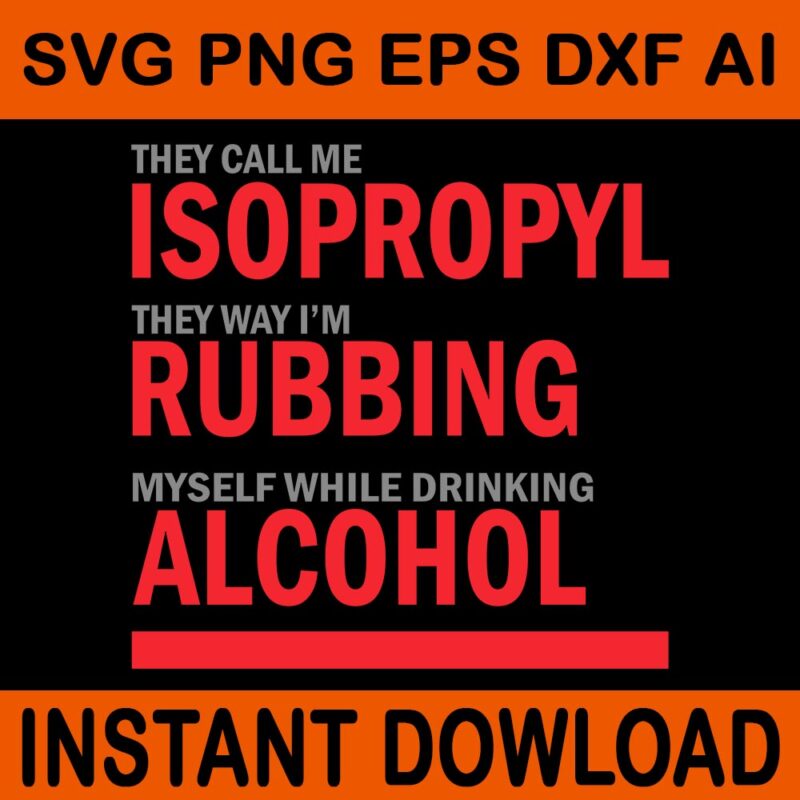 They Call Me Isoproply They Way I’m Rubbing Myself While Drinking Alcohol SVG