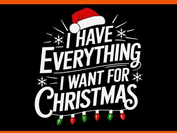 I have everything i want for christmas svg, it’s me i’m everything svg t shirt design for sale I have everything i want for christmas svg, it’s me i’m everything svg t shirt design for sale