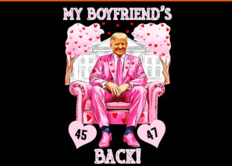 Trump My Boyfriend’s Back Valentine’s Day Pink 45 47 Hearts PNG, Trump Valentine PNG