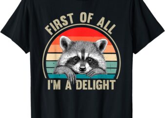 Vintage First Of All I’m A Delight Funny Raccoon Lover T-Shirt