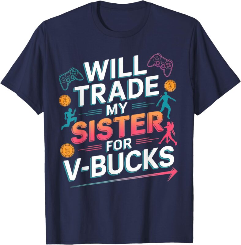 Will Trade My Sister for V-Bucks Funny Gamer Design T-Shirt
