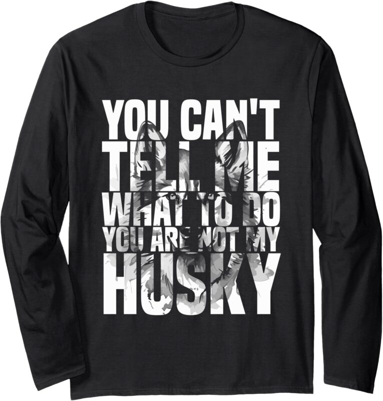 You Can’t Tell Me What To Do Husky Lover outfit Long Sleeve T-Shirt