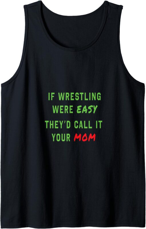 if wrestling were ez they’d call it ur mom Tank Top