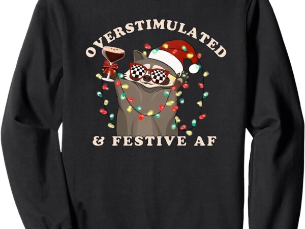 Overstimulated and festive af raccoon christmas sweatshirt