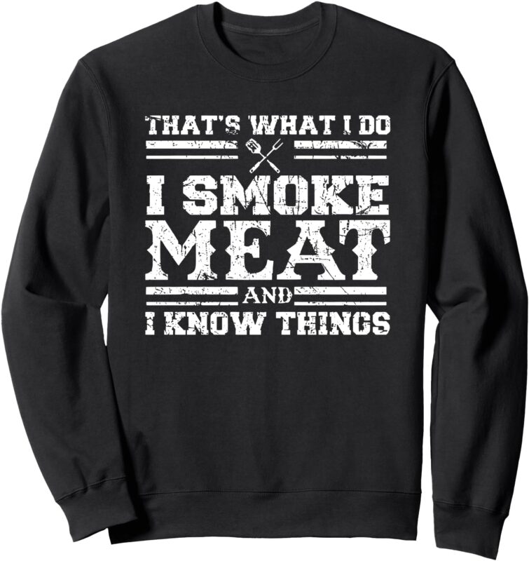 that’s what i do i smoke meat and i know things Sweatshirt
