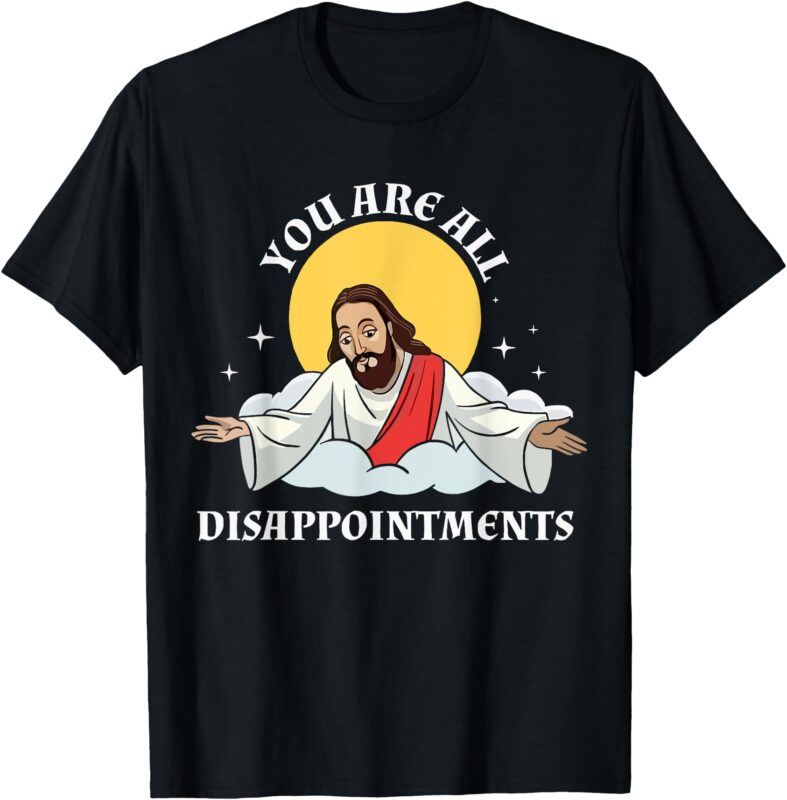 your all disappointments Jesus Christian Funny T-Shirt
