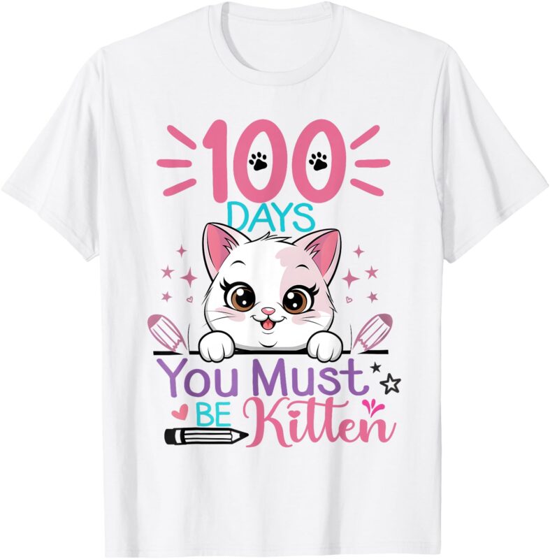 100 Days Of School You Must Be Kitten Cat 100th Day Girls T-Shirt