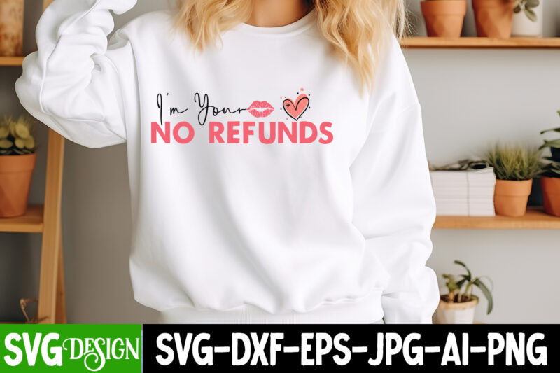 I’m Your No Refunds t-shirt design, Valentine’s Day SVG, Valentine Shirt SVG, Happy Valentine’s Day SVG,SVGs, Valentine’s Day Sublimation PN