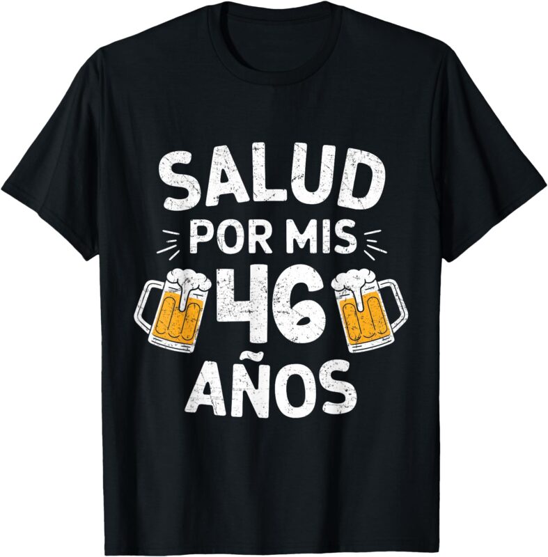 46th Birthday Spanish Cumpleaños Salud Por Mis 46 Años T-Shirt