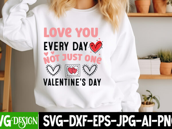Love you every day not just one valentine’s day ,valentines day svg,valentine’s day svg,valentine shirt svg,love svg,happy valentine’s day,v t shirt vector graphic Love you every day not just one valentine’s day ,valentines day svg,valentine’s day svg,valentine shirt svg,love svg,happy valentine’s day,v t shirt vector graphic