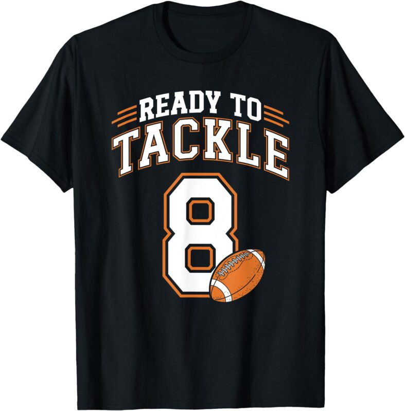 8th Birthday Football Lover 8 Year Old Ready To Tackle 8 T-Shirt