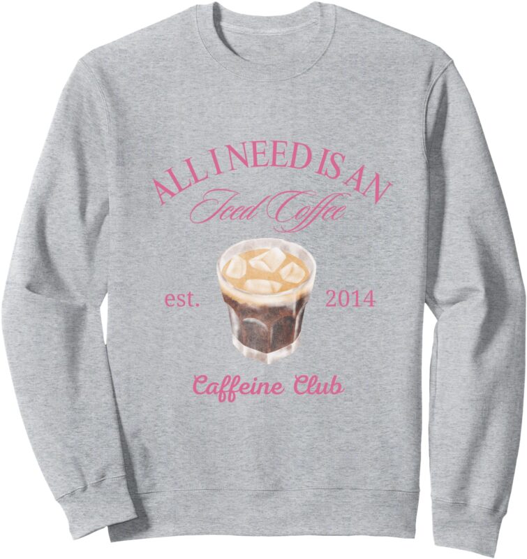 All I Need is An Iced Coffee Sweatshirt