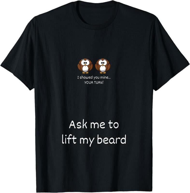 Ask me to lift my beard T-Shirt