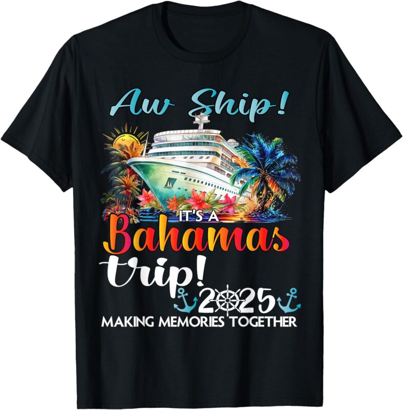 Aw Ship Its A Bahamas Trip 2025 Bahamas Cruise Trip Vacation T-Shirt