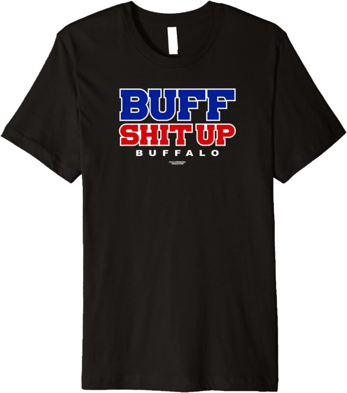 BUFF SHIT UP Funny Fan Gift Dad Bro Friend Premium T-Shirt