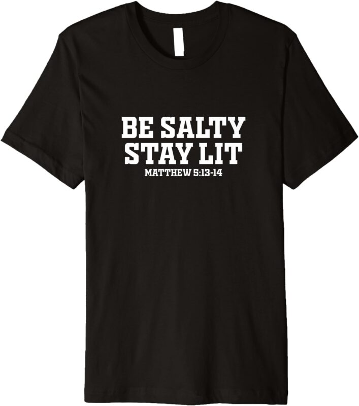 Be Salty Stay Lit Shirt Inspirational Saying For Men Women Premium T-Shirt