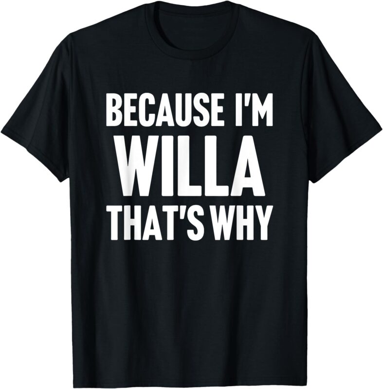 Because I’m Willa That’s Why Am Personalized Name T-Shirt