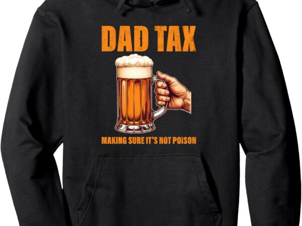 Beer lover drinking dad dad tax making sure it’s not poison pullover hoodie t shirt template