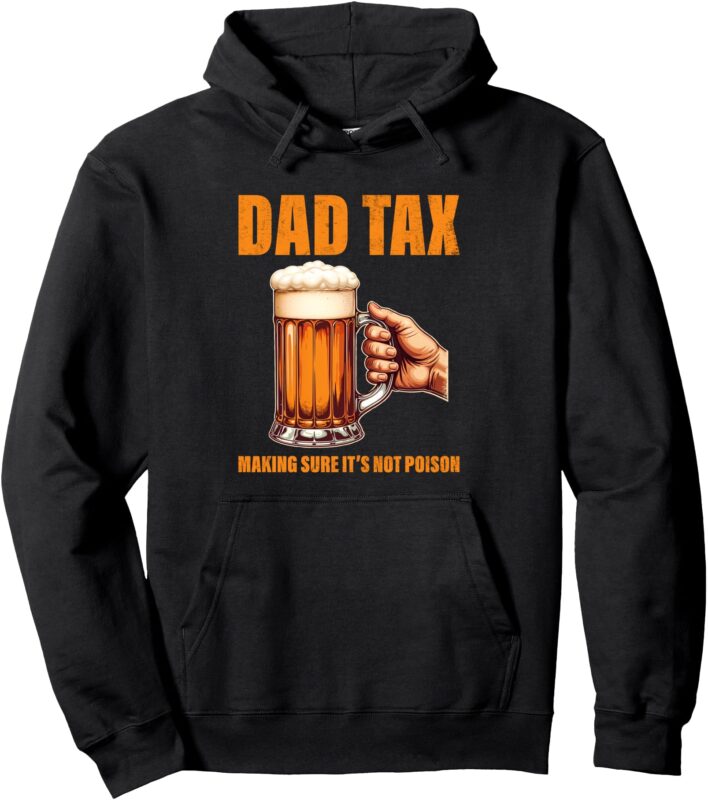 Beer Lover Drinking Dad Dad Tax Making Sure It’s Not Poison Pullover Hoodie