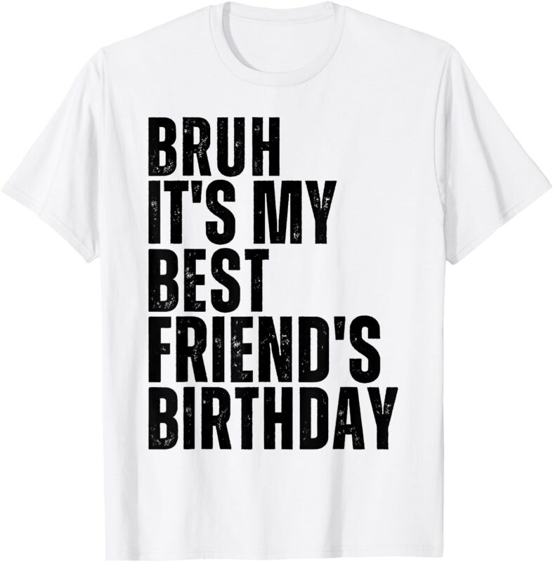 Bruh It’s My Best Friend’s Birthday Bestie Squad BFF Cute T-Shirt
