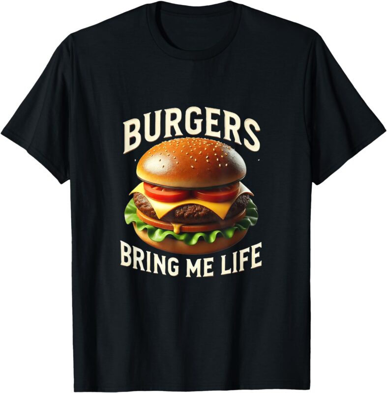 Burgers Bring Me Life T-Shirt