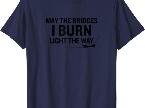 Burned bridges t-shirt Burned bridges t-shirt