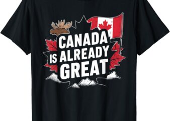 CANADA IS ALREADY GREAT T-Shirt