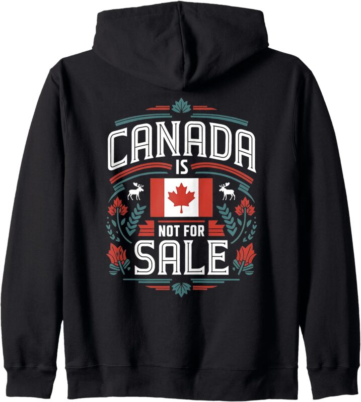 Canada Is Not For Sale Canadian Flag Canada Pride Zip Hoodie