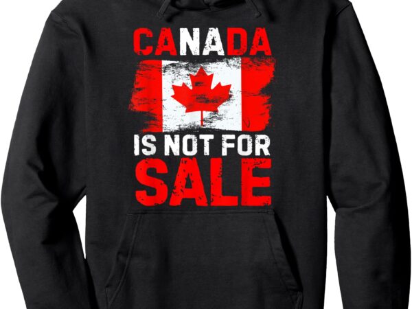 Canada is not for sale saying pullover hoodie t shirt vector file Canada is not for sale saying pullover hoodie t shirt vector file