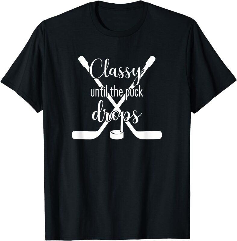 Classy Until the Puck Drops T-Shirt