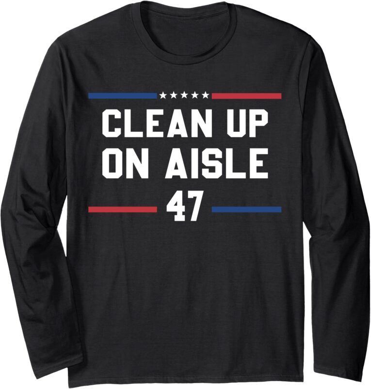 Clean Up On Aisle 47 Impeach 47 Anti Trump President 8647 Long Sleeve T-Shirt