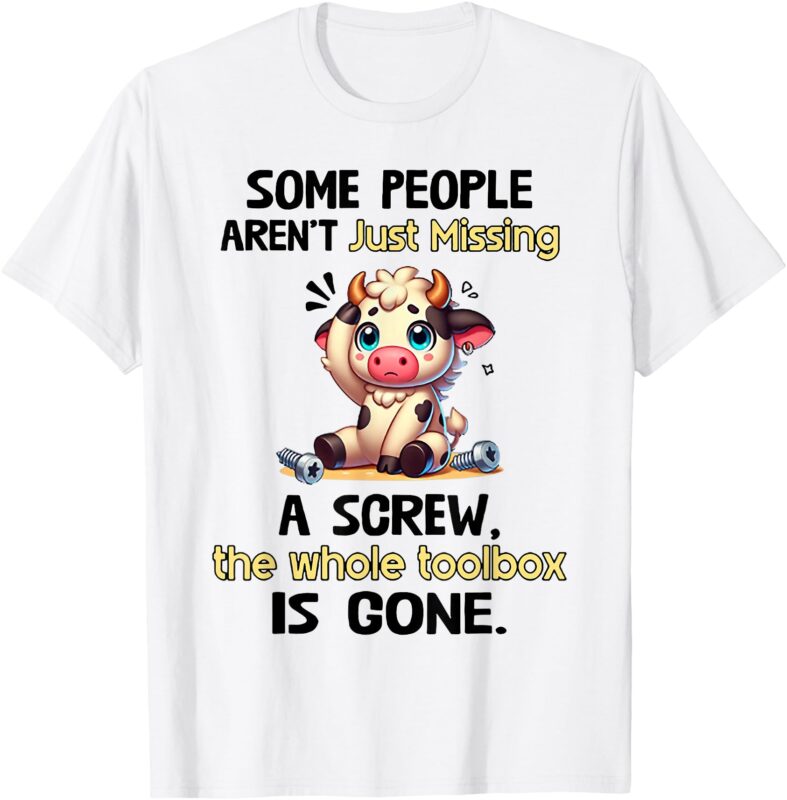 Cow Some People Arent Just Missing A Screw The Whole Toolbox T-Shirt