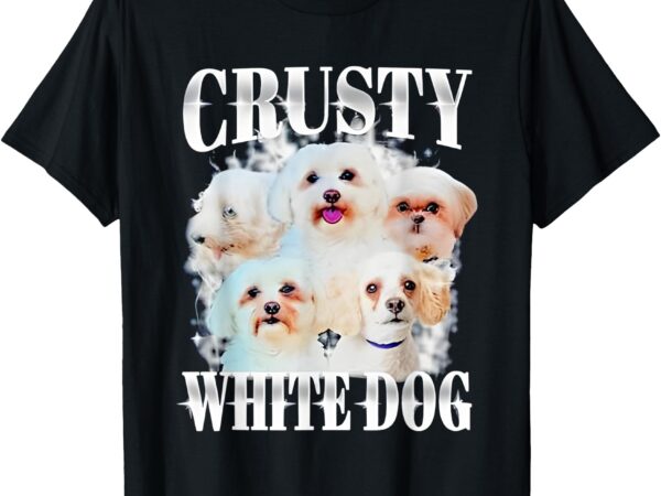 Crusty white dog funny for men women t-shirt Crusty white dog funny for men women t-shirt